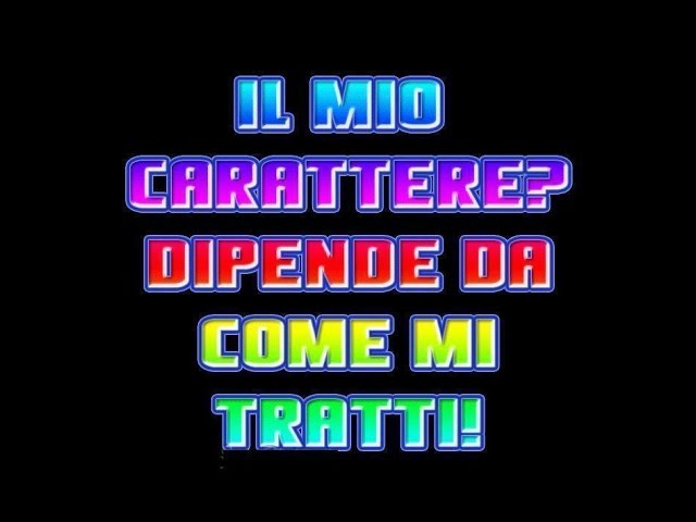 il mio carattere dipende da come mi tratti